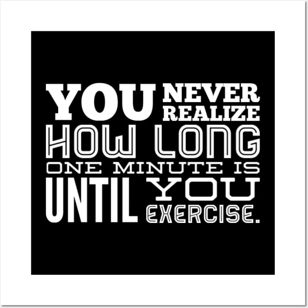 You Never Realize How Long One Minute is Until You Exercise - Work Out Gym Wall Art by Seaglass Girl Designs